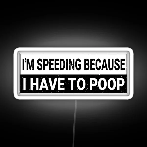I M Speeding Because I Have To Poop Funny Bumper Car RGB Neon Sign