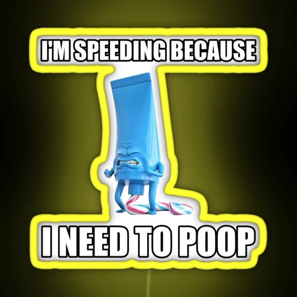 I M Speeding Because I Need To Poop RGB Neon Sign