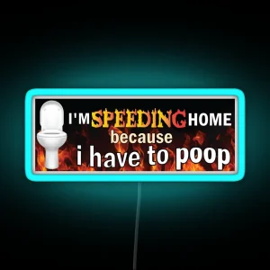 I M Speeding Home Because I Have To Poop Funny Sarcastic Bumper RGB Neon Sign