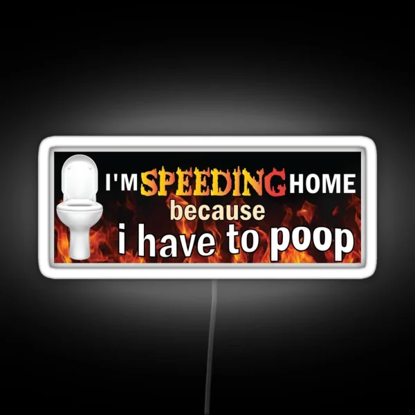 I M Speeding Home Because I Have To Poop Funny Sarcastic Bumper RGB Neon Sign