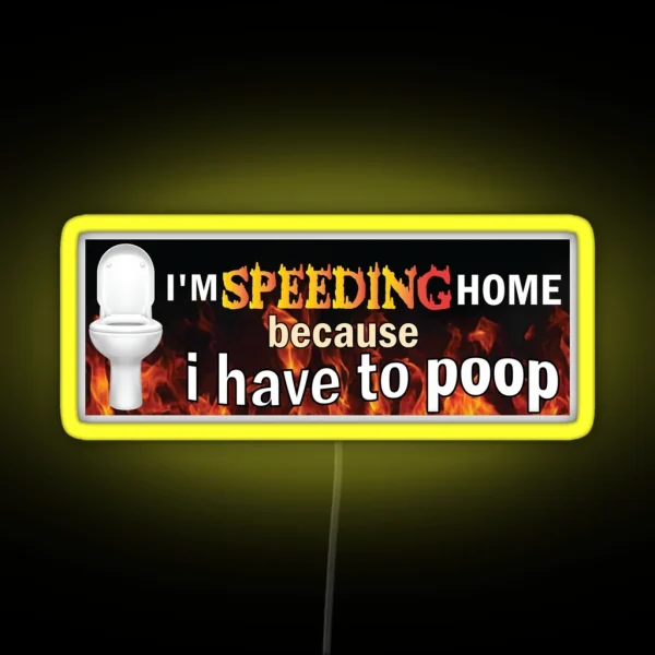 I M Speeding Home Because I Have To Poop Funny Sarcastic Bumper RGB Neon Sign