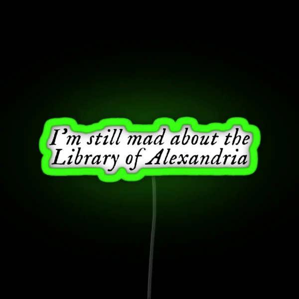 I M Still Mad About The Library Of Alexandria RGB Neon Sign