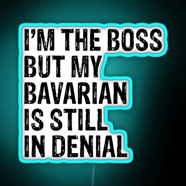 I M The Boss But My Bavarian Still In Denial RGB Neon Sign