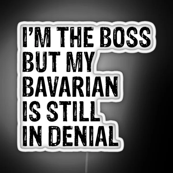 I M The Boss But My Bavarian Still In Denial RGB Neon Sign