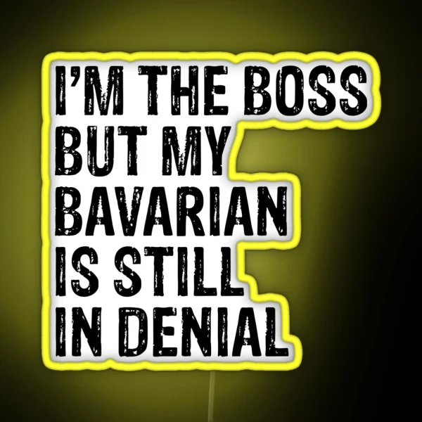I M The Boss But My Bavarian Still In Denial RGB Neon Sign