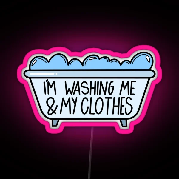 I M Washing Me And My Clothes RGB Neon Sign