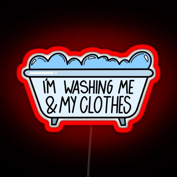 I M Washing Me And My Clothes RGB Neon Sign