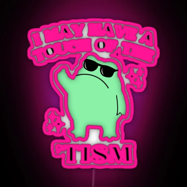 I May Have A Touch Of The Tism Funny Autism RGB Neon Sign