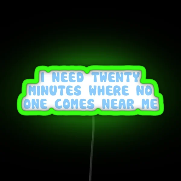I Need 20 Minutes Where No One Comes Near Me RGB Neon Sign