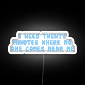 I Need 20 Minutes Where No One Comes Near Me RGB Neon Sign