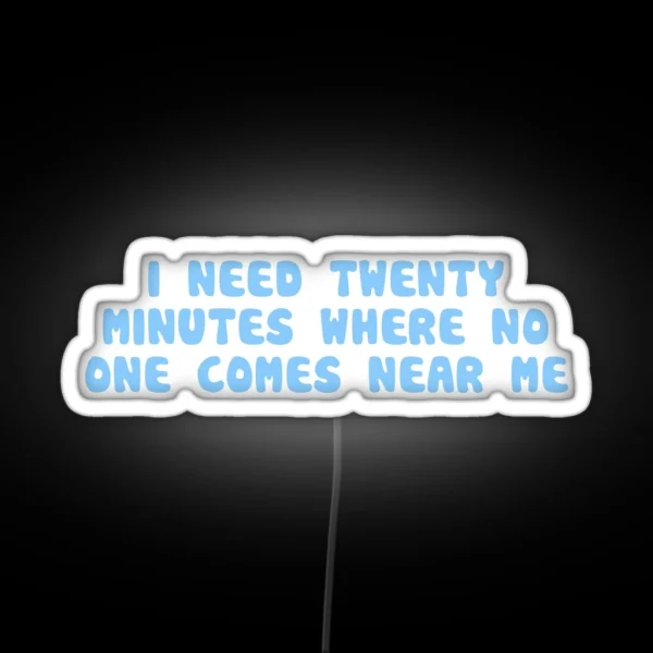 I Need 20 Minutes Where No One Comes Near Me RGB Neon Sign