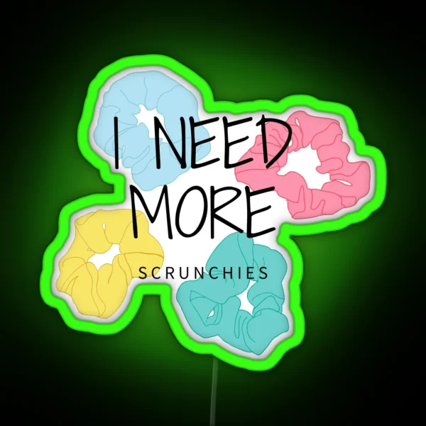 I Need More SCRUNCHIES Aesthetic RGB Neon Sign