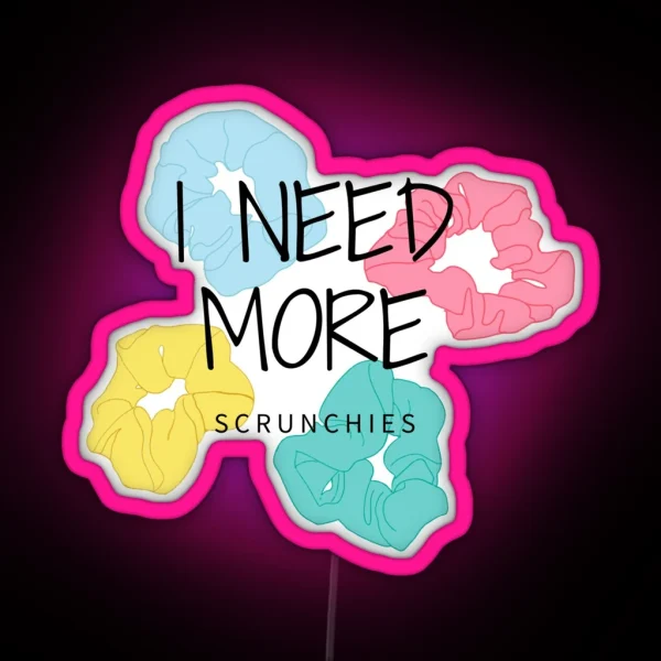 I Need More SCRUNCHIES Aesthetic RGB Neon Sign