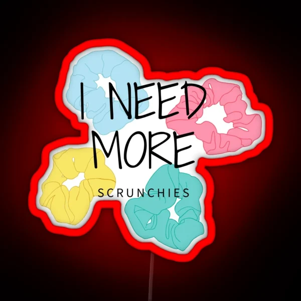 I Need More SCRUNCHIES Aesthetic RGB Neon Sign