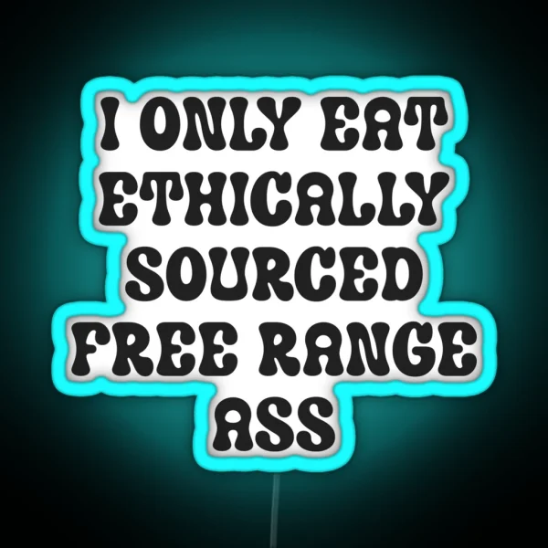 I Only Eat Ethically Sourced Free Range Ass RGB Neon Sign