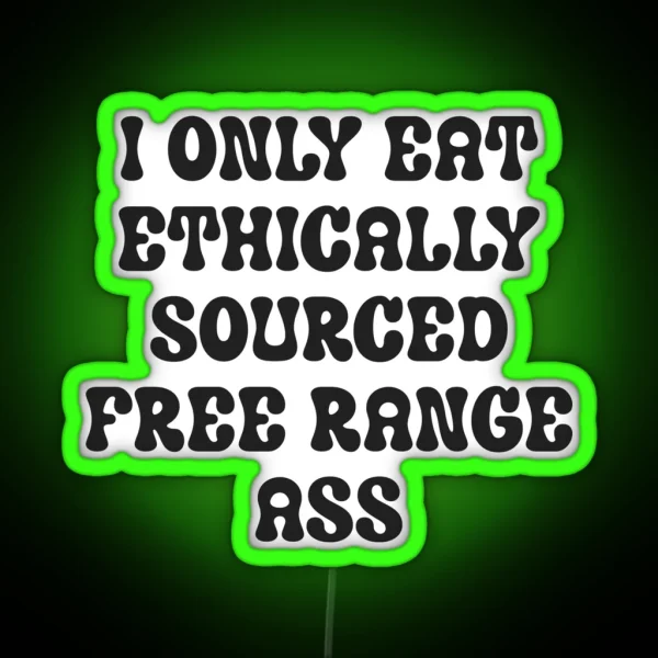 I Only Eat Ethically Sourced Free Range Ass RGB Neon Sign