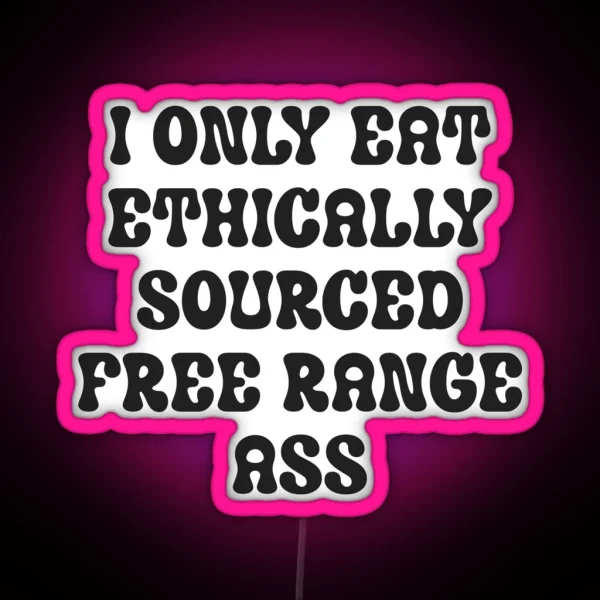 I Only Eat Ethically Sourced Free Range Ass RGB Neon Sign