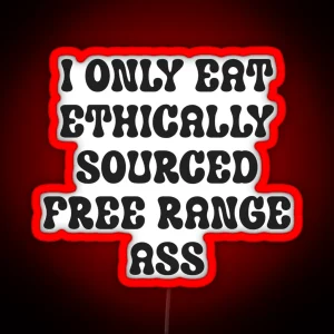 I Only Eat Ethically Sourced Free Range Ass RGB Neon Sign