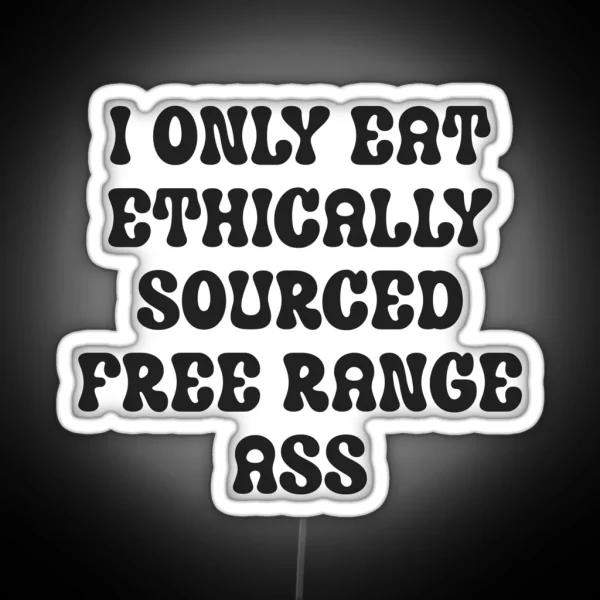 I Only Eat Ethically Sourced Free Range Ass RGB Neon Sign