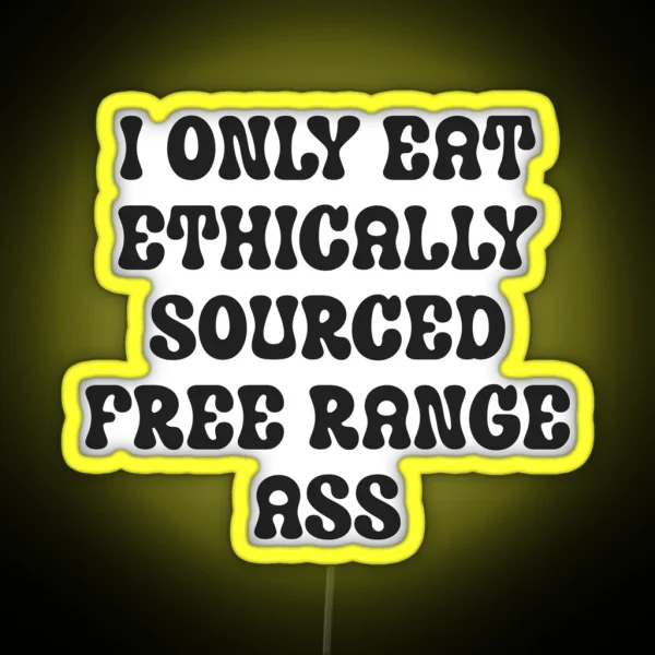 I Only Eat Ethically Sourced Free Range Ass RGB Neon Sign