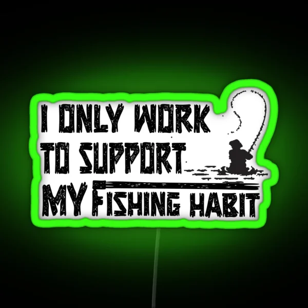 I Only Work To Support My Fishing Habit RGB Neon Sign