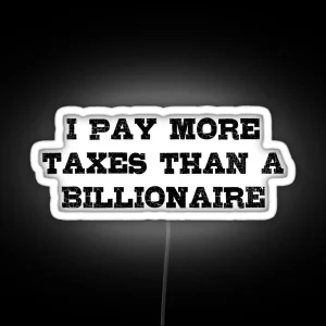 I Pay More Taxes Than A Billionaire RGB Neon Sign