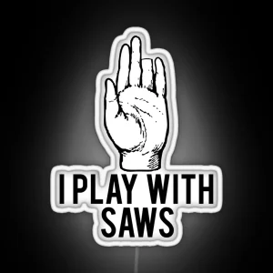 I Play With Saws Funny Carpenter RGB Neon Sign