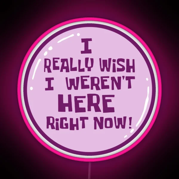 I Really Wish I Weren T Here Right Now RGB Neon Sign