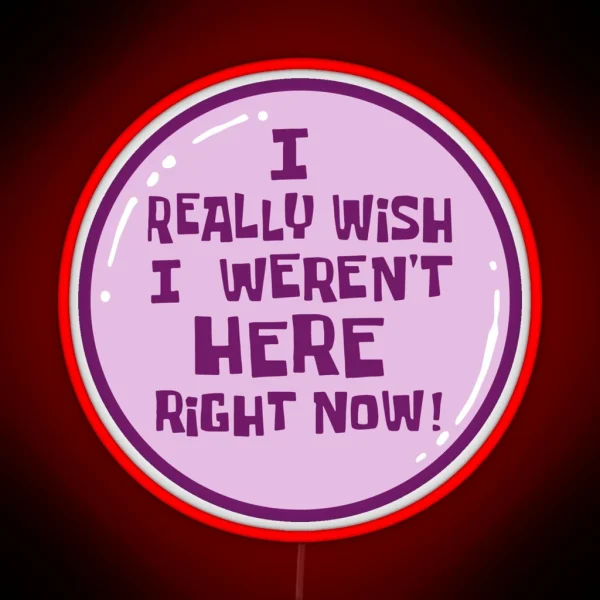 I Really Wish I Weren T Here Right Now RGB Neon Sign