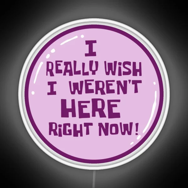 I Really Wish I Weren T Here Right Now RGB Neon Sign
