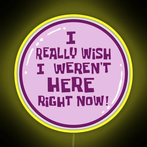 I Really Wish I Weren T Here Right Now RGB Neon Sign
