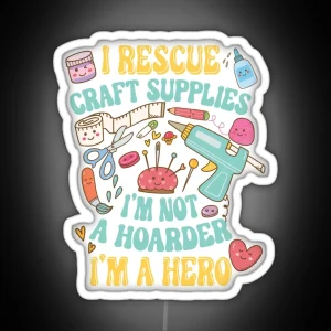 I Rescue Craft Supplies I M Not A Hoarder I M A Hero Kawaii Craft Lover Gift RGB Neon Sign