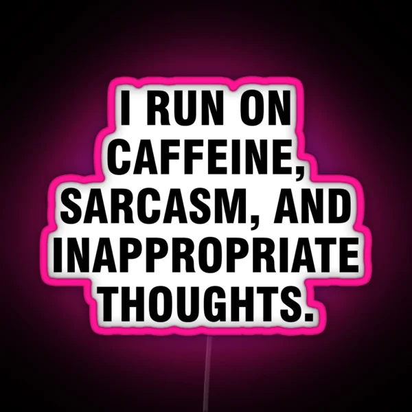I Run On Caffeine Sarcasm And Inappropriate Thoughts RGB Neon Sign