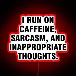 I Run On Caffeine Sarcasm And Inappropriate Thoughts RGB Neon Sign