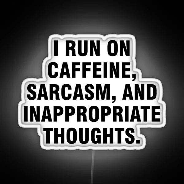 I Run On Caffeine Sarcasm And Inappropriate Thoughts RGB Neon Sign