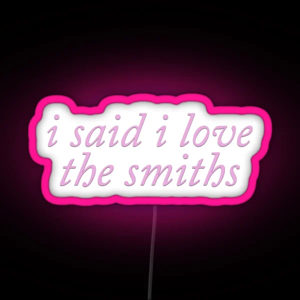 I Said I Love The Smiths Coquette Cute Pink RGB Neon Sign