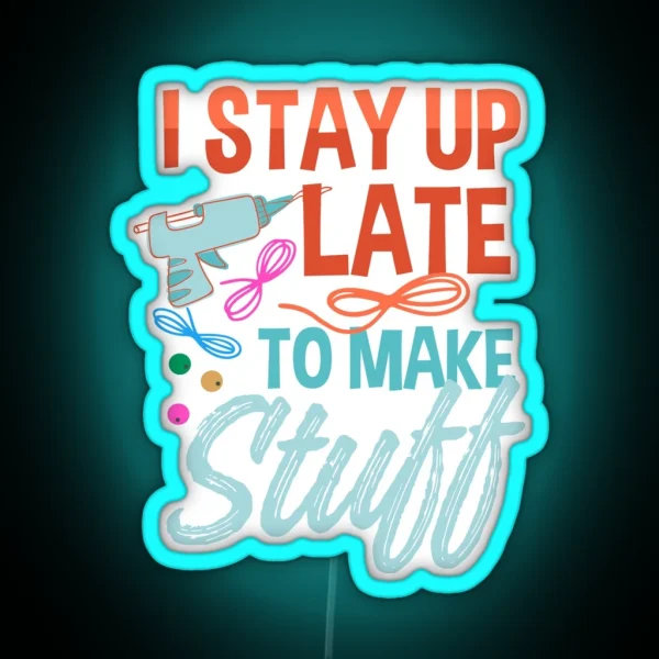I Stayed Up Late To Make Stuff Late Night Crafting RGB Neon Sign