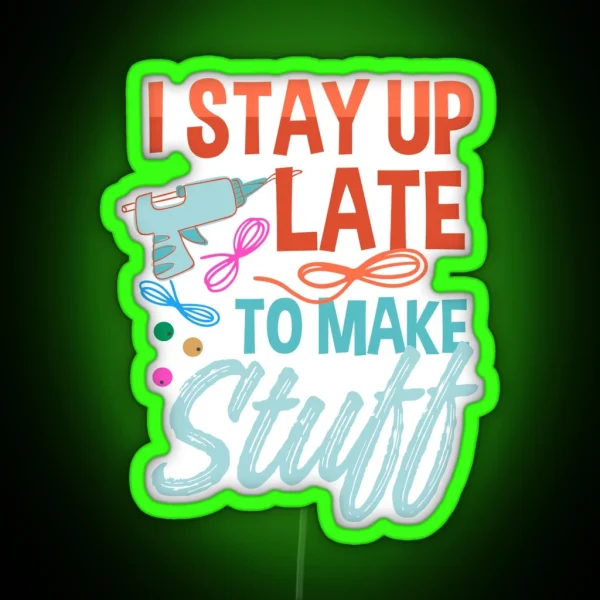 I Stayed Up Late To Make Stuff Late Night Crafting RGB Neon Sign