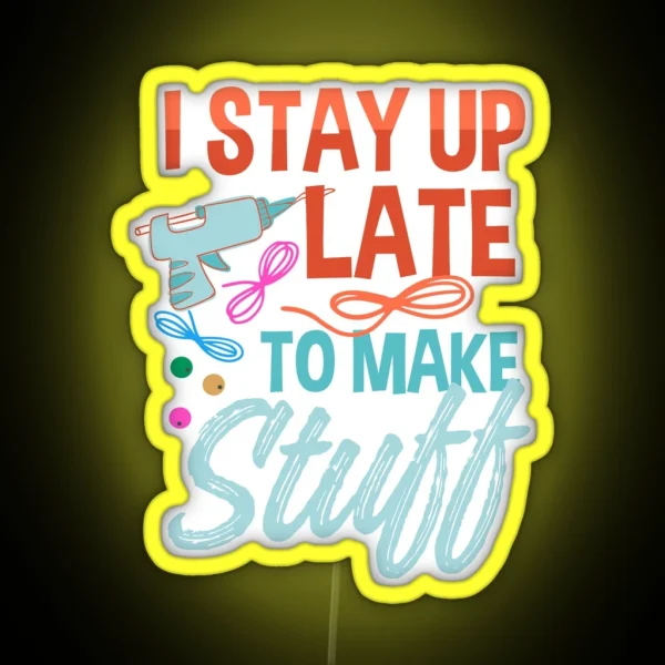 I Stayed Up Late To Make Stuff Late Night Crafting RGB Neon Sign