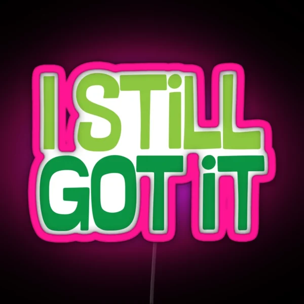 I Still Got It RGB Neon Sign