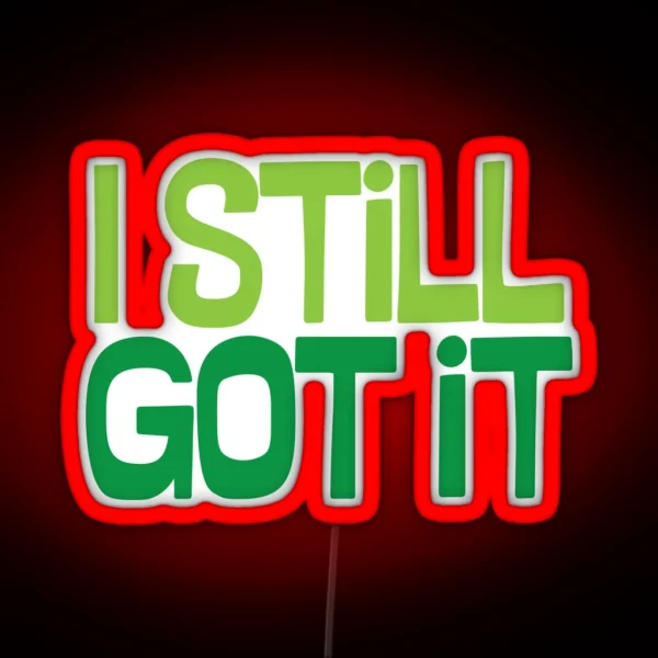 I Still Got It RGB Neon Sign