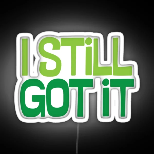I Still Got It RGB Neon Sign
