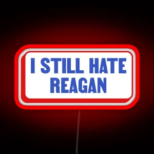 I Still Hate Ronald Reagan Anti Republican Liberal RGB Neon Sign