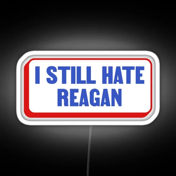 I Still Hate Ronald Reagan Anti Republican Liberal RGB Neon Sign