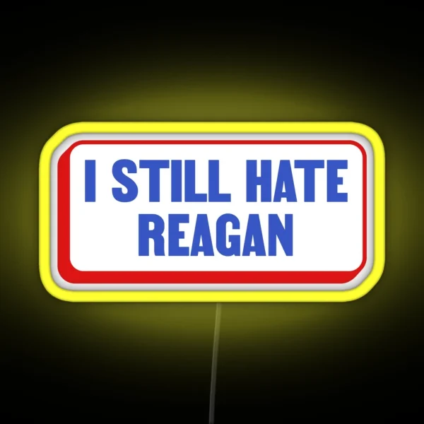 I Still Hate Ronald Reagan Anti Republican Liberal RGB Neon Sign