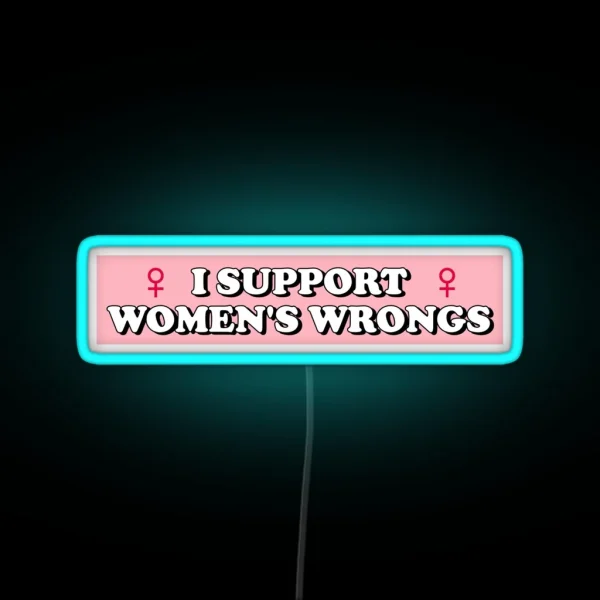 I Support Women S Wrongs RGB Neon Sign