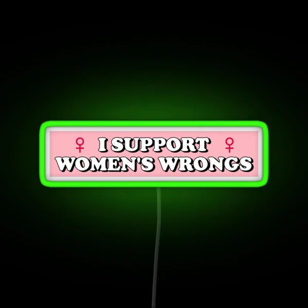 I Support Women S Wrongs RGB Neon Sign