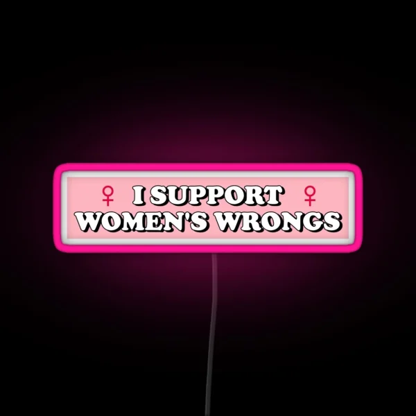 I Support Women S Wrongs RGB Neon Sign