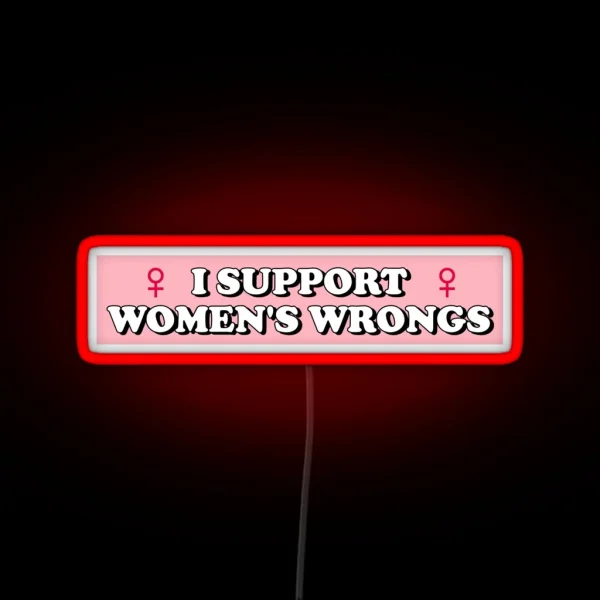 I Support Women S Wrongs RGB Neon Sign