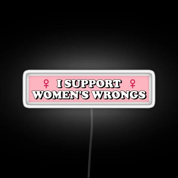 I Support Women S Wrongs RGB Neon Sign